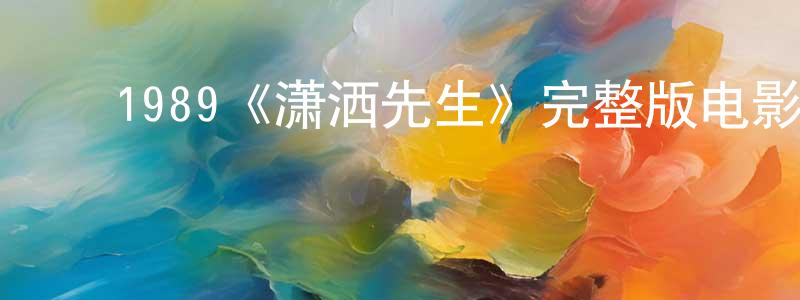 ﻿曾德全发布﻿1989《潇洒先生》完整版电影/在线观看/百度云-美剧天堂